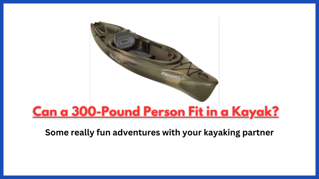 Can a 300-Pound Person Fit in a Kayak